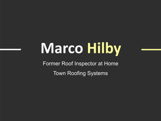 Marco Hilby
Former Roof Inspector at Home
Town Roofing Systems
 