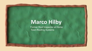 Former Roof Inspector at Home
Town Roofing Systems
Marco Hilby
 