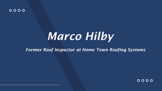 Marco Hilby
Former Roof Inspector at Home Town Roofing Systems
 