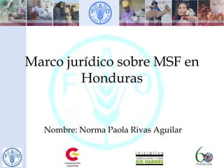 Marco jurídico sobre MSF en
Honduras
Nombre: Norma Paola Rivas Aguilar
 