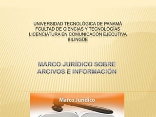 UNIVERSIDAD TECNOLÓGICA DE PANAMÁFCULTAD DE CIENCIAS Y TECNOLOGÍASLICENCIATURA EN COMUNICACÓN EJECUTIVA BILINGÜE MARCO JURÍDICO SOBRE ARCIVOS E INFORMACIÓN 