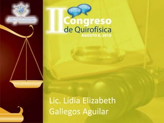 Lic. Lidia Elizabeth
Gallegos Aguilar
 