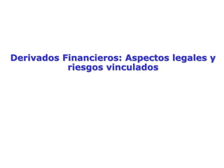 Derivados Financieros: Aspectos legales y
riesgos vinculados
 