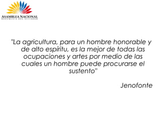 "La agricultura, para un hombre honorable y
de alto espíritu, es la mejor de todas las
ocupaciones y artes por medio de las
cuales un hombre puede procurarse el
sustento"
Jenofonte
 