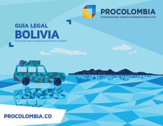 GUÍA LEGAL
BOLIVIAPrincipales aspectos legales para invertir en Bolivia.
PROCOLOMBIA.CO
 