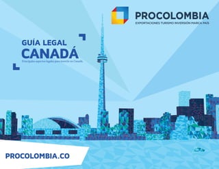 GUÍA LEGAL
Principales aspectos legales para invertir en Canadá.
CANADÁ
PROCOLOMBIA.CO
 
