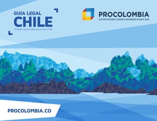 PROCOLOMBIA.CO
GUÍA LEGAL
CHILEPrincipales aspectos legales para invertir en Chile.
 