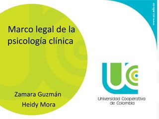 Marco legal de la
psicología clínica
Zamara Guzmán
Heidy Mora
 