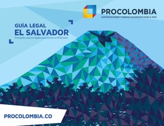 PROCOLOMBIA.CO
GUÍA LEGAL
EL SALVADORPrincipales aspectos legales para invertir en El Salvador.
 