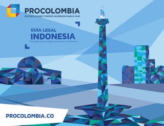 GUÍA LEGAL
INDONESIAPrincipales aspectos legales para invertir en Indonesia.
PROCOLOMBIA.CO
 