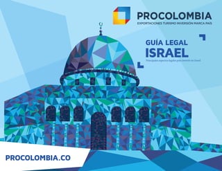 GUÍA LEGAL
Principales aspectos legales para invertir en Israel.
PROCOLOMBIA.CO
ISRAEL
 