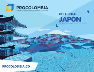 GUÍA LEGAL
JAPÓNPrincipales aspectos legales para invertir en Japón.
PROCOLOMBIA.CO
 