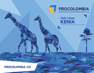 PROCOLOMBIA.CO
GUÍA LEGAL
KENIAPrincipales aspectos legales para invertir en Kenia.
 