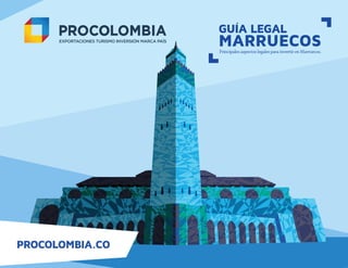 PROCOLOMBIA.CO
Principales aspectos legales para invertir en Marruecos.
MARRUECOS
GUÍA LEGAL
 