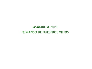 ASAMBLEA 2019
REMANSO DE NUESTROS VIEJOS
 