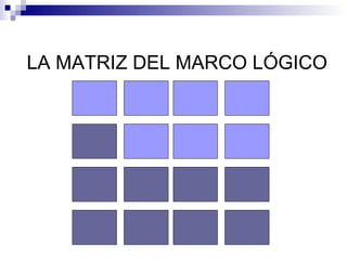 LA MATRIZ DEL MARCO LÓGICO
 