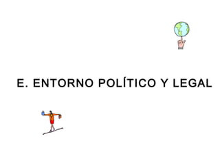 E. ENTORNO POLÍTICO Y LEGAL 
 