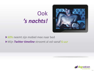 Ook’s nachts!60%neemtzijnmobielmeenaar bedMijnTwitter timeline stroomt al volvanaf6 uur0,5