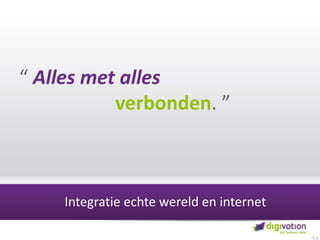 “ Alles met alles							verbonden. ”Integratie echte wereld en internet0,5
