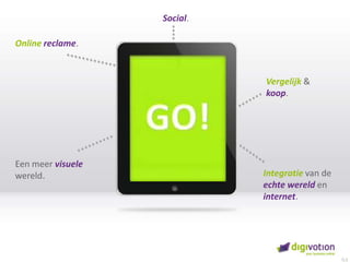 Social. 	Online reclame.Vergelijk&koop. 	Eenmeervisuelewereld.Integratievan deechtewereld en internet.0,5