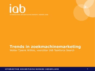 Trends in zoekmachinemarketing Wolter Tjeenk Willink, voorzitter IAB Taskforce Search 