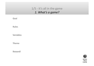 1/5	
  BrandNewGame	
   	
  
       -­‐	
  It’s	
  all	
  in	
  the	
  game	
  
               2.	
  PlaEorms	
  
        ...