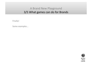 3/5	
  What	
  games	
  can	
  do	
  for	
  Brands	
  	
  
                                      3.	
  Personnel	
  	
  
C...