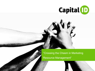 “ Crossing the Chasm in Marketing Resource Management” 