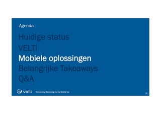 Reinventing Marketing for the Mobile Era 2020
Huidige status
VELTI
Mobiele oplossingen
Belangrijke Takeaways
Q&A
Agenda
 