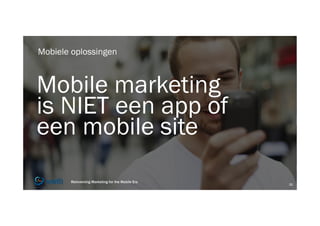 Reinventing Marketing for the Mobile Era 22
Reinventing Marketing for the Mobile Era 22
Mobile marketing
is NIET een app of
een mobile site
Mobiele oplossingen
Reinventing Marketing for the Mobile Era
22
 