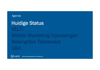 Reinventing Marketing for the Mobile Era 44
Huidige Status
VELTI
Mobile Marketing Oplossingen
Belangrijke Takeaways
Q&A
Agenda
 