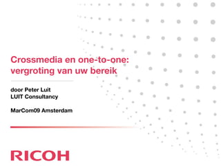 Crossmedia en one-to-one:
vergroting van uw bereik
door Peter Luit
LUIT Consultancy

MarCom09 Amsterdam
 