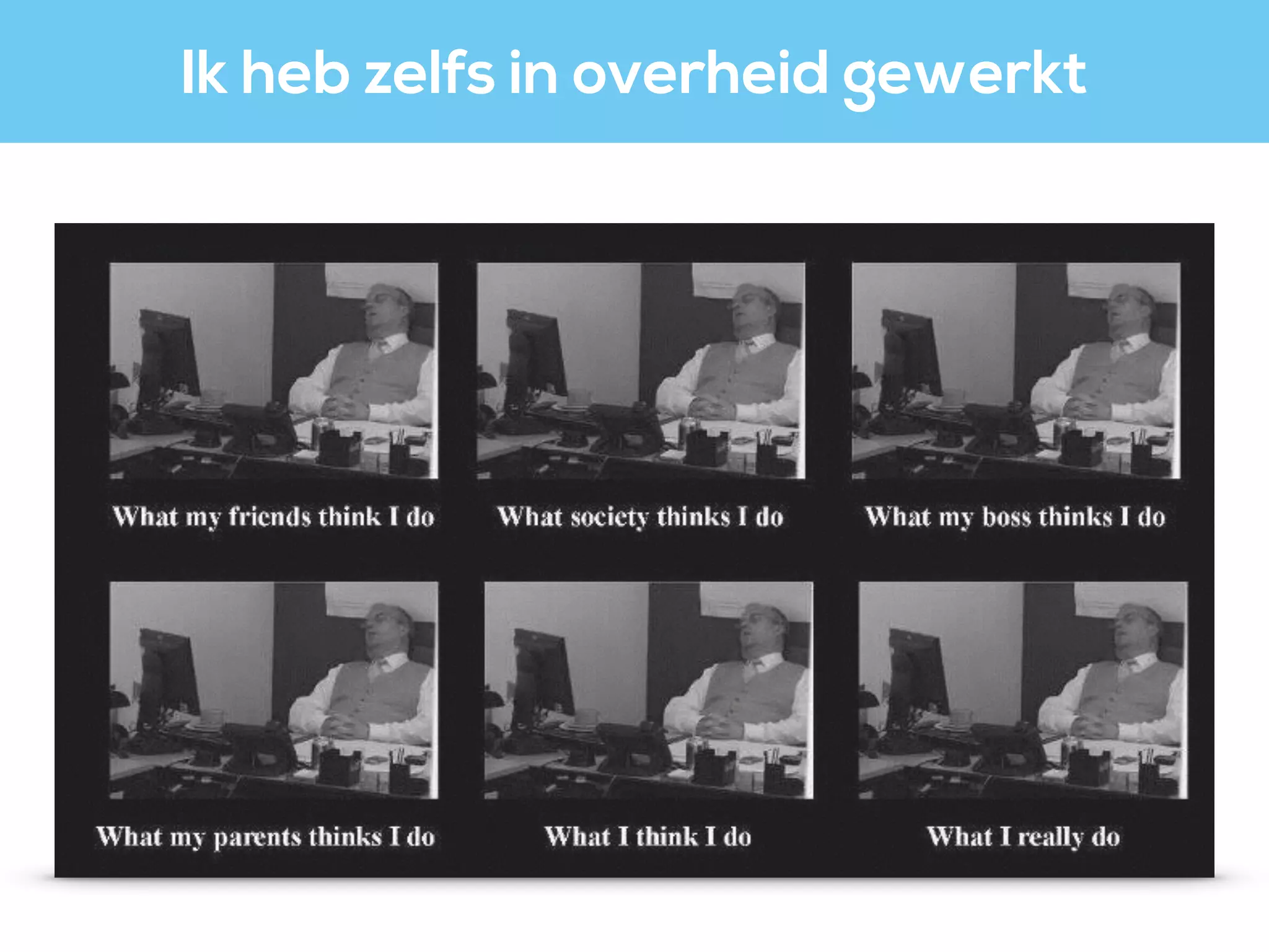 Ik heb zelfs in overheid gewerkt
 