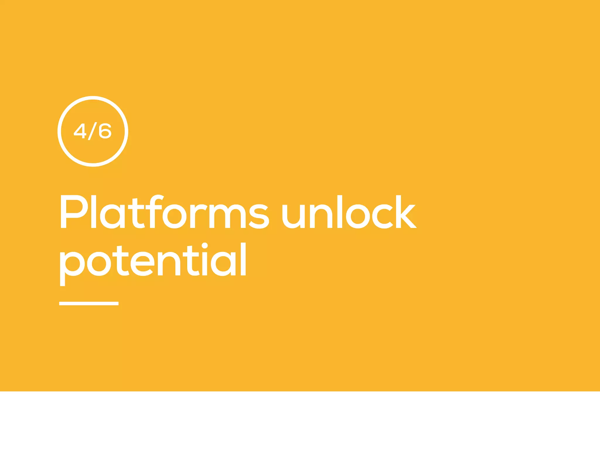 Platforms unlock
potential
4/6
 