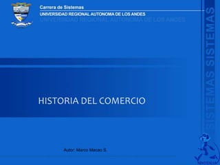 HISTORIA DEL COMERCIO 
Autor: Marco Macao S. 
 