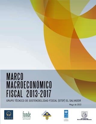 MARCO
MACROECONÓMICO
FISCAL 2013-2017GRUPO TÉCNICO DE SOSTENIBILIDAD FISCAL (GTSF) EL SALVADOR
Mayo de 2013
 