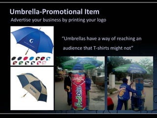 Umbrella-Promotional Item
Advertise your business by printing your logo


                        “Umbrellas have a way of reaching an
                        audience that T-shirts might not”
 
