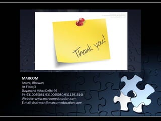 MARCOM
Anuraj Bhawan
Ist Floor,3
Dayanand Vihar,Delhi-96
Pk-9310065081,9310065080,9311291510
Website-www.marcomeducation.com
E.mail-chairman@marcomeducation.com
 
