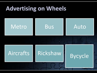 Advertising on Wheels

 Metro        Bus        Auto



Aircrafts   Rickshaw    Bycycle
 