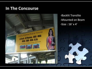 In The Concourse
                   •Backlit Translite
                   •Mounted on Beam

                   •Size : 16’ x 4’
 