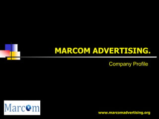 MARCOM ADVERTISING.
             Company Profile




        www.marcomadvertising.org
 
