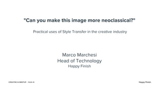 CREATIVE AI MEETUP - 18.04.18
"Can you make this image more neoclassical?"
Practical uses of Style Transfer in the creativ...