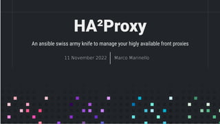 HA²Proxy
11 November 2022 Marco Marinello
An ansible swiss army knife to manage your higly available front proxies
 
