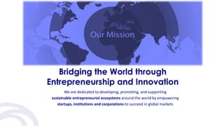 Bridging the World through
Entrepreneurship and Innovation
We are dedicated to developing, promoting, and supporting
susta...
