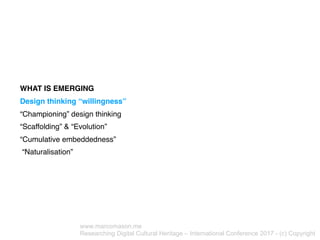 WHAT IS EMERGING
Design thinking “willingness”
“Championing” design thinking
“Scaffolding” & “Evolution”
“Cumulative embed...