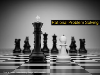 Rational Problem Solving
Dorst, K. (2006) Understanding Design, BIS Publishers.
 