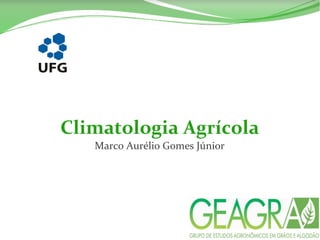 Climatologia Agrícola
Marco Aurélio Gomes Júnior
 