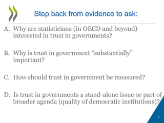 Step back from evidence to ask:
A. Why are statisticians (in OECD and beyond)
interested in trust in governments?
B. Why i...