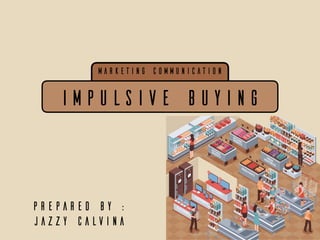 impulsive buying
prepared by :
jazzy calvina
marketing communication
 