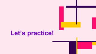 Let’s practice!
 